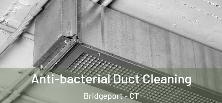 Anti-bacterial Duct Cleaning Bridgeport - CT