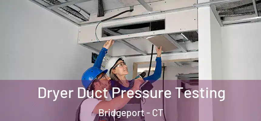  Dryer Duct Pressure Testing Bridgeport - CT