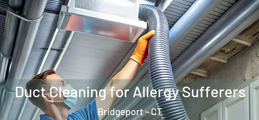  Duct Cleaning for Allergy Sufferers Bridgeport - CT