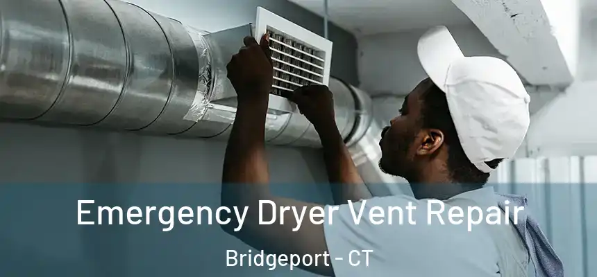 Emergency Dryer Vent Repair Bridgeport - CT