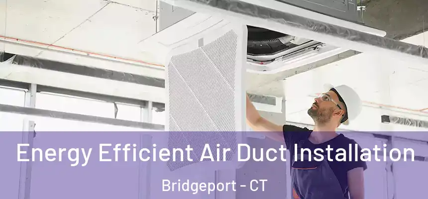  Energy Efficient Air Duct Installation Bridgeport - CT