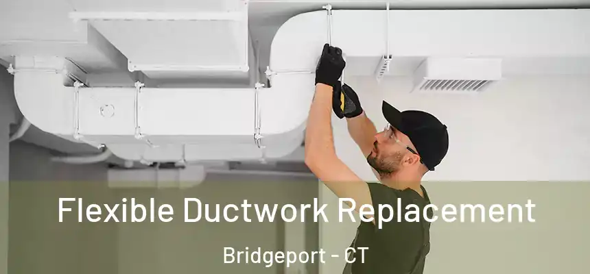  Flexible Ductwork Replacement Bridgeport - CT