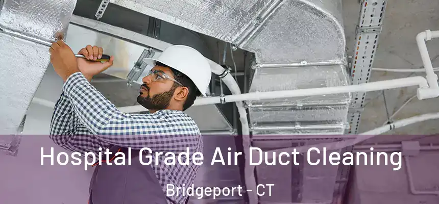 Hospital Grade Air Duct Cleaning Bridgeport - CT