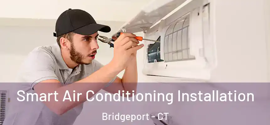  Smart Air Conditioning Installation Bridgeport - CT