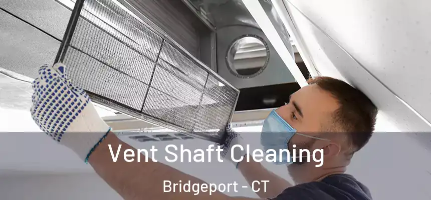 Vent Shaft Cleaning Bridgeport - CT