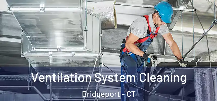  Ventilation System Cleaning Bridgeport - CT